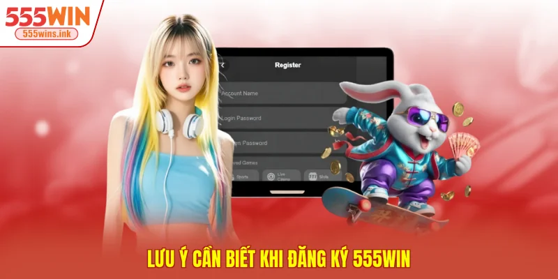 Lưu ý cần biết khi đăng ký 555WIN 