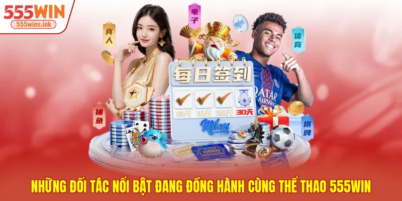 Những đối tác nổi bật đang đồng hành cùng thể thao 555WIN
